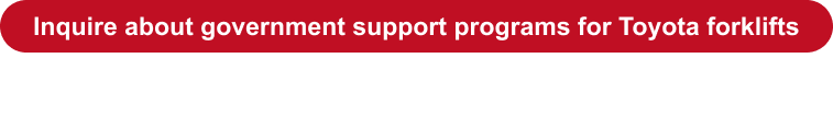Inquire about government support programs for Toyota forklifts +82 31-637-4111
